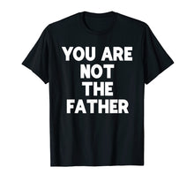 Load image into Gallery viewer, You Are Not The Father T-shirt Humor Tee
