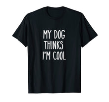 Load image into Gallery viewer, My Dog Thinks I'm Cool T-Shirt Funny Dog Lover Shirt Gift