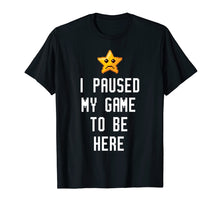 Load image into Gallery viewer, I Paused My Game To Be Here Funny Gamer Shirt