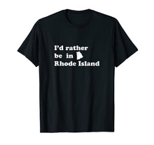 Load image into Gallery viewer, I'd Rather Be In Rhode Island T-Shirt for Rhode Islanders
