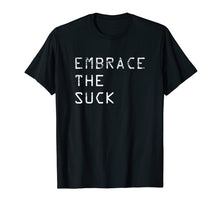 Load image into Gallery viewer, Embrace the Suck Military Workout Motivation Shirt