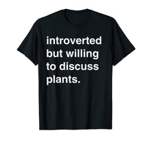 Load image into Gallery viewer, Introverted but Willing to Discuss Plants Shirt