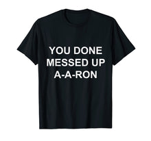 Load image into Gallery viewer, You done messed up A-A-RON