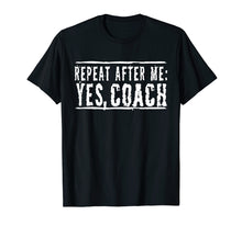 Load image into Gallery viewer, Repeat After Me, Yes Coach T-Shirt