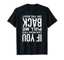 Load image into Gallery viewer, If You Can Read This Pull Me Back On The Boat Funny T-Shirt