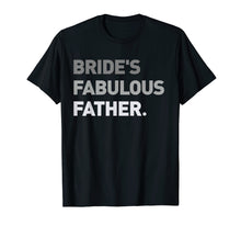 Load image into Gallery viewer, Bride's Fabulous Father T-Shirt Bride Wedding Men Gift Tee