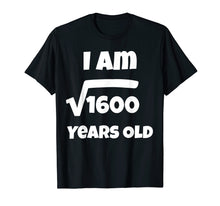 Load image into Gallery viewer, 40 year old 40th Birthday Gift Idea: Square Root of 1600 Tee