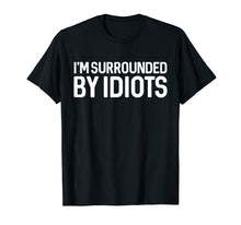 Load image into Gallery viewer, I'm Surrounded By Idiots T Shirt Sarcastic Shirt