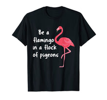 Load image into Gallery viewer, Be a Flamingo in a Flock of Pigeons PINK FLAMINGO Shirt