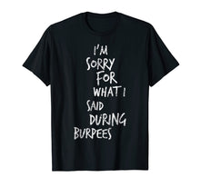 Load image into Gallery viewer, I'm Sorry For What I Said During Burpees TShirt