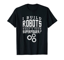 Load image into Gallery viewer, I Build Robots Your Superpower Robotics Engineer T Shirt
