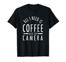 Load image into Gallery viewer, All I Need Is Coffee And My Camera Photography Shirt Gift