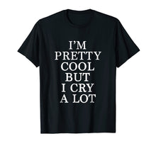 Load image into Gallery viewer, Im Pretty Cool But I Cry A Lot - Funny Quote T-Shirt