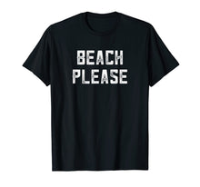 Load image into Gallery viewer, Beach Please Shirt Spring Break Funny Summer Vacation Saying