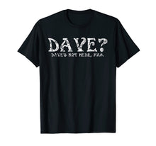Load image into Gallery viewer, Dave? Dave's Not Here Man Funny T-Shirt