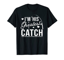 Load image into Gallery viewer, I'm his greatest catch t shirt funny fishing couples gift fo