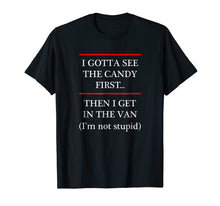 Load image into Gallery viewer, I Gotta See the Candy First Then I get in the VAN - T-Shirt