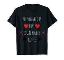 Load image into Gallery viewer, All You Need Is Love Equal Rights and Coffee T-Shirt