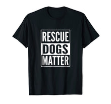 Load image into Gallery viewer, Adopt Shelter Dog Shirt Rescue Dog Shirt Rescue Dogs Matter