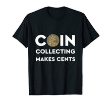 Load image into Gallery viewer, Coin Collecting Makes Cents T Shirts - A Numismatics Dream