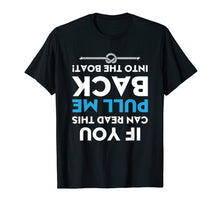 Load image into Gallery viewer, If You Can Read This Pull Me Back Into The Boat Shirt