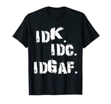 Load image into Gallery viewer, IDK IDC IDGAF T-Shirt