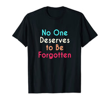Load image into Gallery viewer, No One Deserves to Be Forgotten - Inspirational T-Shirt