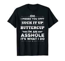 Load image into Gallery viewer, oh I pissed you off suck it up buttercup I'm an asshole