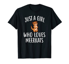 Load image into Gallery viewer, Just A Girl who loves MEERKATS T-Shirt Funny MEERKAT Tee