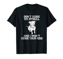 Load image into Gallery viewer, Don't Judge My Pitbull And I Won't Judge Your Kids T-shirt