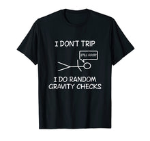 Load image into Gallery viewer, Funny I don't trip, i do random gravity checks T-shirts