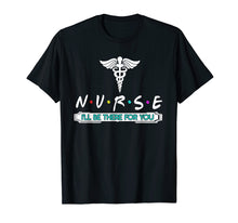 Load image into Gallery viewer, NURSE T-shirt, N.U.R.S.E i'll be there for you T-shirt