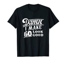 Load image into Gallery viewer, Damn I Make 60 Look Good T Shirt