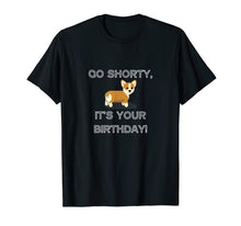 Load image into Gallery viewer, Go Shorty It's Your Birthday Funny Corgi Puppy T-Shirt