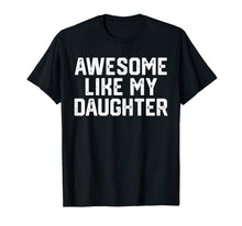 Load image into Gallery viewer, AWESOME LIKE MY DAUGHTER Funny Father's Day Gift Shirt Dad