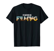Load image into Gallery viewer, I'd Rather Be Filming Film Movies Director Photographer Tee
