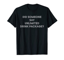 Load image into Gallery viewer, Did Someone Say Unlimited Drink Package Funny Cruise T-Shirt