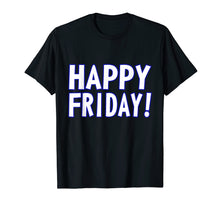Load image into Gallery viewer, HAPPY FRIDAY T SHIRT - TGIF, Weekend Celebration Work Office