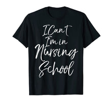 Load image into Gallery viewer, Funny Nurse Student Gift Women I Can't I'm in Nursing School T-Shirt