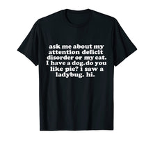 Load image into Gallery viewer, Ask Me About My Attention Deficit Disorder Funny T-shirt ADD