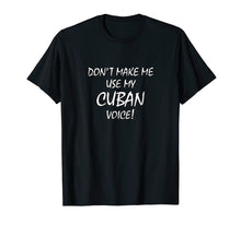 Load image into Gallery viewer, Don't Make Me Use My Cuban Voice! - t-shirt