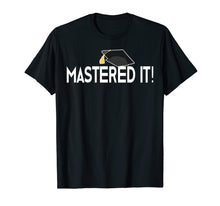 Load image into Gallery viewer, Masters Graduation Gift T-Shirt Mastered It! Tee for Him Her