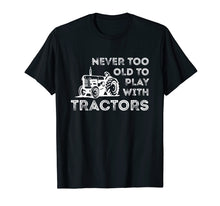 Load image into Gallery viewer, Never Too Old to Play with Tractor Farm Life T-Shirt