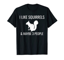 Load image into Gallery viewer, I Like Squirrels & Maybe 3 People Cute Funny Animal T-Shirt