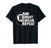 Load image into Gallery viewer, Aim Shoot Swear Repeat 8 Ball Pool Billiards Player T Shirt