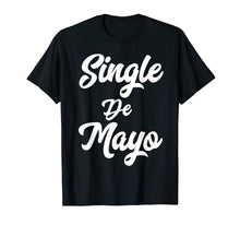 Load image into Gallery viewer, Funny Single De Mayo Shirt Mexican Cinco Drinking Gift