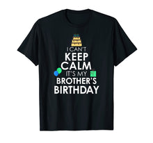Load image into Gallery viewer, I Can't Keep Calm It's My Brother's Birthday T-Shirt