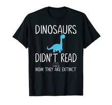 Load image into Gallery viewer, Dinosaurs Didn't Read Now They Are Extinct-Teacher Shirts