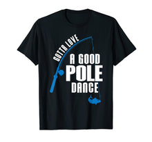 Load image into Gallery viewer, Gotta Love A Good Pole Dance Funny Fishing T-Shirt
