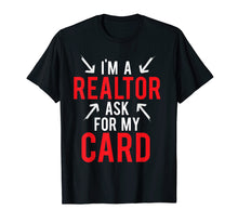 Load image into Gallery viewer, I'm A Realtor Ask For My Card Gift T Shirt Real Estate Agent